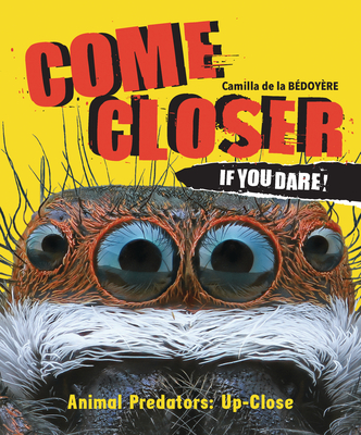 Come Closer If You Dare!: Animal Predators Up Close - Camilla De La Bedoyere