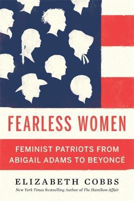 Fearless Women: Feminist Patriots from Abigail Adams to Beyoncé - Elizabeth Cobbs