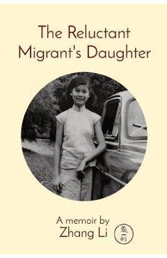 Coperta cărții 'The Reluctant Migrant's Daughter: A memoir by - Li Zhang'
