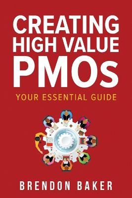 Creating High Value PMOs: Your Essential Guide - Brendon Baker