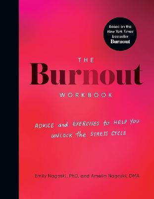 The Burnout Workbook: Advice and Exercises to Help You Unlock the Stress Cycle - Amelia Nagoski