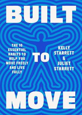 Built to Move: The Ten Essential Habits to Help You Move Freely and Live Fully - Kelly Starrett