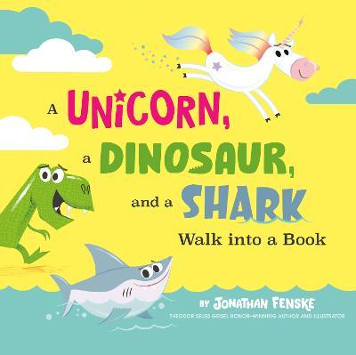 A Unicorn, a Dinosaur, and a Shark Walk Into a Book - Jonathan Fenske