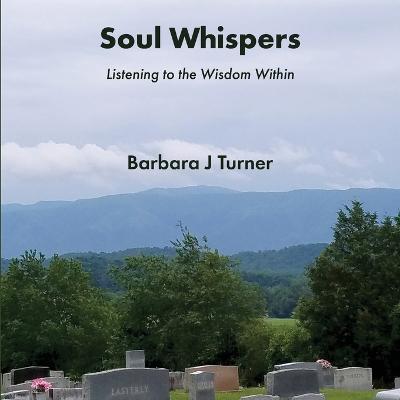 Soul Whispers: Listening to the Wisdom Within - Barbara J. Turner