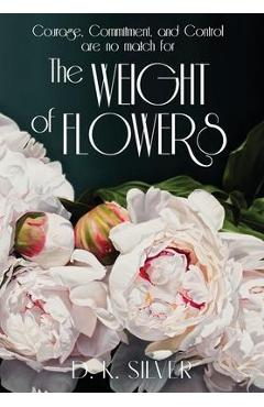 Coperta cărții 'The Weight Of Flowers - D. K. Silver'