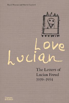 Love Lucian: The Letters of Lucian Freud, 1939 - 1954 - David Dawson