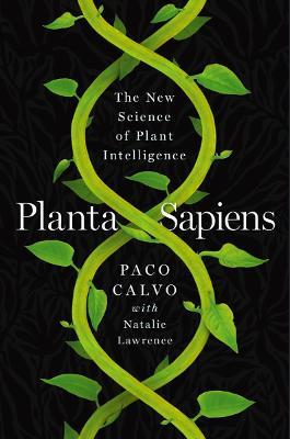 Planta Sapiens: The New Science of Plant Intelligence - Paco Calvo