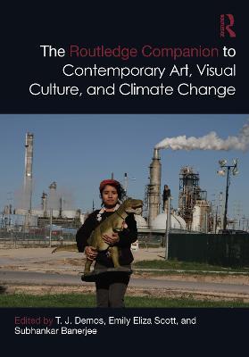 The Routledge Companion to Contemporary Art, Visual Culture, and Climate Change - T. J. Demos