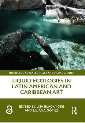 Liquid Ecologies in Latin American and Caribbean Art - Lisa Blackmore