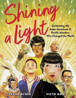 Shining a Light: Celebrating 40 Asian Americans and Pacific Islanders Who Changed the World - Veeda Bybee