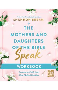 The Mothers and Daughters of the Bible Speak Workbook: Lessons on Faith from Nine Biblical Families - Shannon Bream