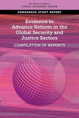Evidence to Advance Reform in the Global Security and Justice Sectors: Compilation of Reports - National Academies Of Sciences Engineeri