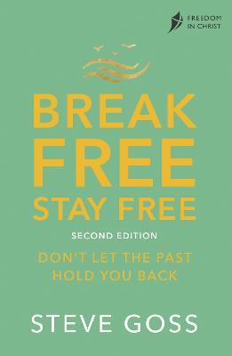 Break Free, Stay Free, Second Edition: Don't Let the Past Hold You Back - Steve Goss