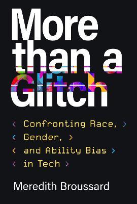 More Than a Glitch: Confronting Race, Gender, and Ability Bias in Tech - Meredith Broussard