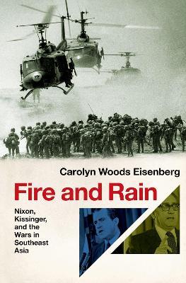 Fire and Rain: Nixon, Kissinger, and the Wars in Southeast Asia - Carolyn Woods Eisenberg