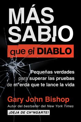Wise as F*ck \ Más Sabio Que El Diablo (Spanish Edition): Pequeñas Verdades Para Superar Las Pruebas de M*erda Que Te Lanza La Vida - Gary John Bishop