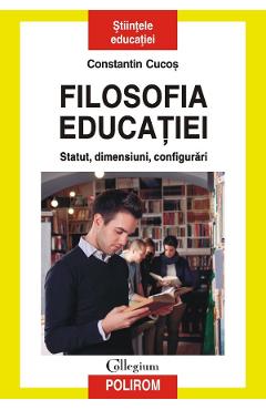 Coperta cărții 'Filosofia educatiei. Statut, dimensiuni, configurari - Constantin Cucos'