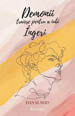 Coperta cărții 'Demonii trăiesc pentru a iubi îngeri - Dan M. Seid'