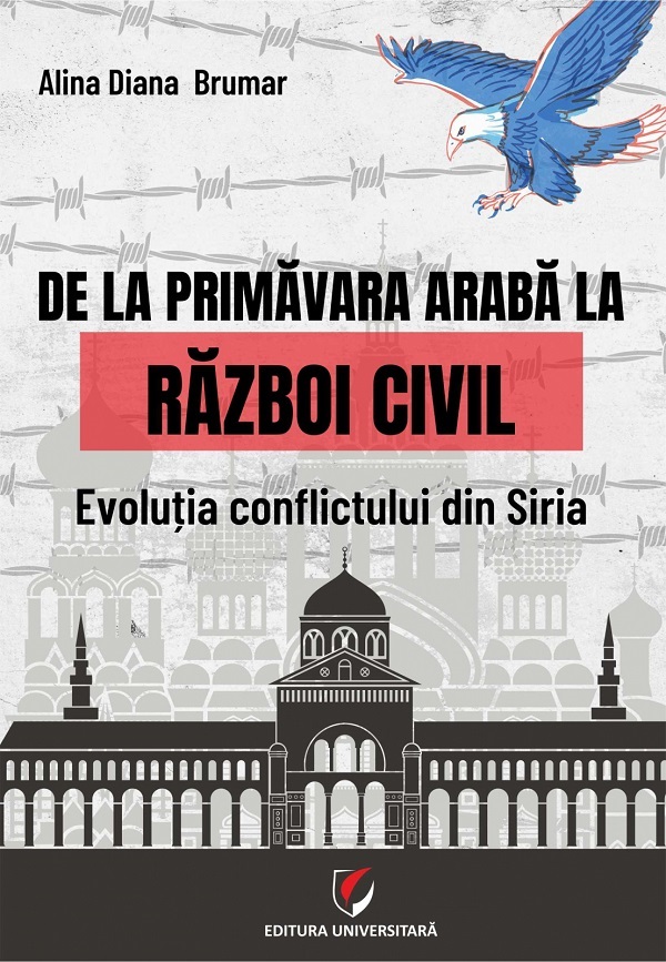 De la primavara araba la razboi civil. Evolutia conflictului din Siria - Alina Diana Brumar