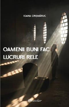 Coperta cărții 'Oamenii buni fac lucruri rele - Ioana Crișmaruc'