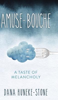 Amuse-bouche: A Taste of Melancholy - Dana Huneke-stone