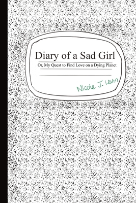 Diary of a Sad Girl: Or, My Quest to Find Love on a Dying Planet - Nicole J. Levin