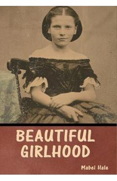 Poza produsului Beautiful Girlhood - Mabel Hale