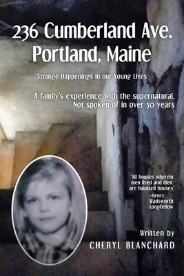 236 Cumberland Ave. Portland, Maine: Strange Happenings in our Young Lives - Cheryl Blanchard
