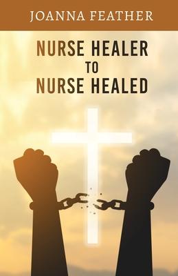 Nurse Healer to Nurse Healed - Joanna Feather