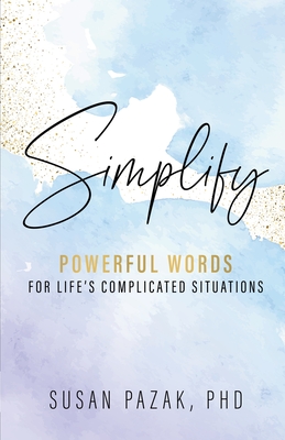 Simplify: Powerful Words for Life's Complicated Situations - Susan Pazak