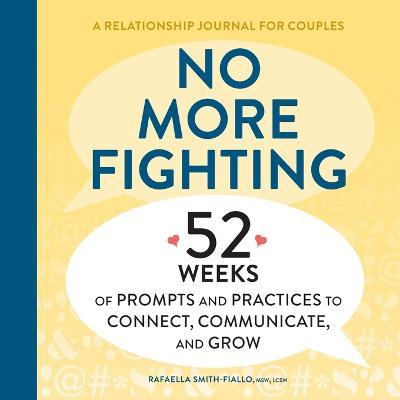 No More Fighting: A Relationship Journal for Couples: 52 Weeks of Prompts and Practices to Connect, Communicate, and Grow - Rafaella Fiallo