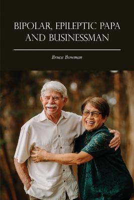 Bipolar, Epileptic Papa and Businessman - Bruce Bowman