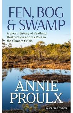 Coperta cărții 'Fen, Bog & Swamp: A Short History of Peatland Destruction and Its Role in the Climate Crisis - Annie Proulx'