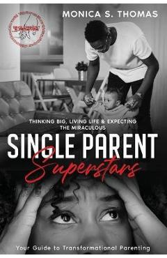 Coperta cărții 'Single Parent Superstars: Your Guide to Transformational Parenting - Monica S. Thomas'