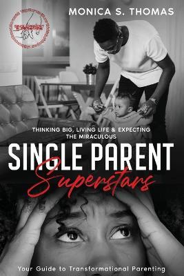 Coperta cărții 'Single Parent Superstars: Your Guide to Transformational Parenting - Monica S. Thomas'