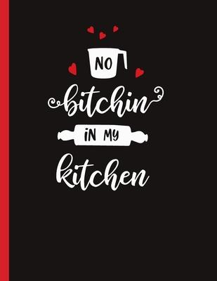No Bitchin In My Kitchen: Recipe Book To Write In Your Own Recipes - Ziesmerch Books