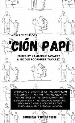 'Ci�n Papi- Essays on embracing and releasing stereotypes of the Dominican father. - Yamberlie Tavarez