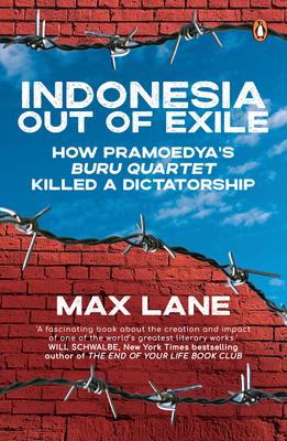 Indonesia Out of Exile: How Pramoedya's Buru Quartet Killed a Dictatorship - Max Lane