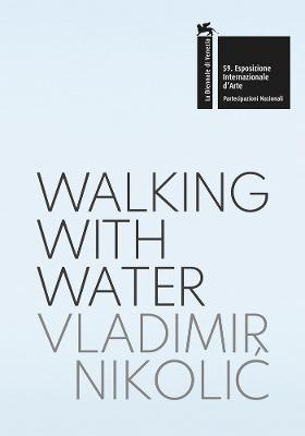 Vladimir Nikolic: Walking with Water: The Pavilion of the Republic of Serbia - 59th International Art Exhibition, La Biennale Di Venezia - Vladimir Nikolic