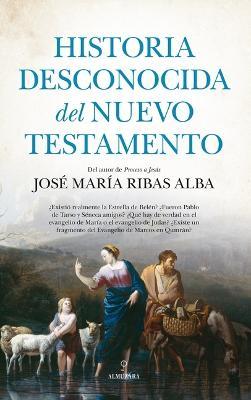 Historia Desconocida del Nuevo Testamento - Jose Maria Ribas Alba