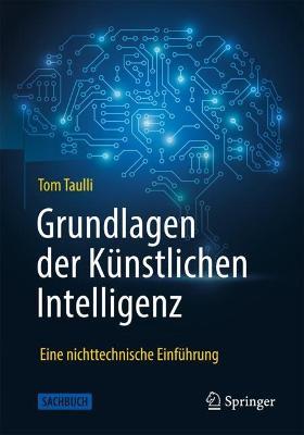 Grundlagen Der Künstlichen Intelligenz: Eine Nichttechnische Einführung - Tom Taulli