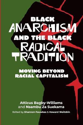 Black Anarchism and the Black Radical Tradition: Moving Beyond Racial Capitalism - Atticus Bagby-williams