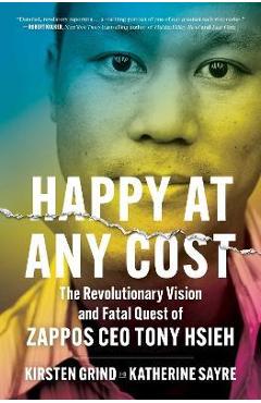 Coperta cărții 'Happy at Any Cost: The Revolutionary Vision and Fatal Quest of Zappos CEO Tony Hsieh - Kirsten Grind'
