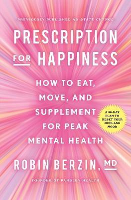 Prescription for Happiness: How to Eat, Move, and Supplement for Peak Mental Health - Robin Berzin