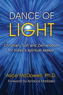 Dance of Light: Christian, Sufi and Zen wisdom for today's spiritual seeker - Alice Mcdowell