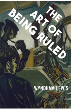 The Art of Being Ruled - Wyndham Lewis