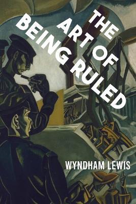 The Art of Being Ruled - Wyndham Lewis