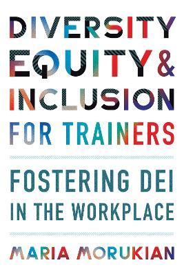 Diversity, Equity, and Inclusion for Trainers: Fostering Dei in the Workplace - Maria Morukian