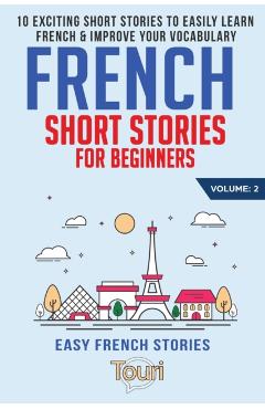 French Short Stories for Beginners: 10 Exciting Short Stories to Easily Learn French & Improve Your Vocabulary - Touri Language Learning