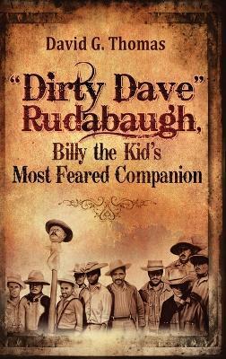 Dirty Dave Rudabaugh, Billy the Kid's Most Feared Companion - David G. Thomas